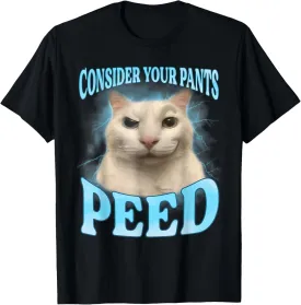 Consider Your Pants Peed Funny Freak Cat Meme Humor Saying T-Shirt