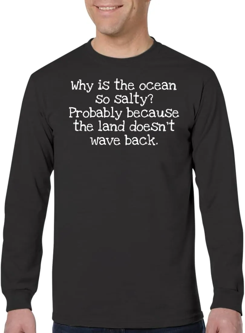 Why is The Ocean so Salty? Probably Because The Land Doesn't Wave Back. - Men's Adult Long Sleeve T-Shirt CP05